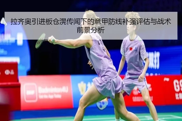 拉齐奥引进板仓滉传闻下的意甲防线补强评估与战术前景分析