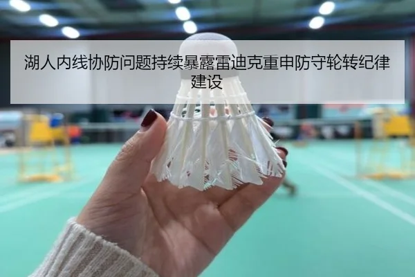 湖人内线协防问题持续暴露雷迪克重申防守轮转纪律建设